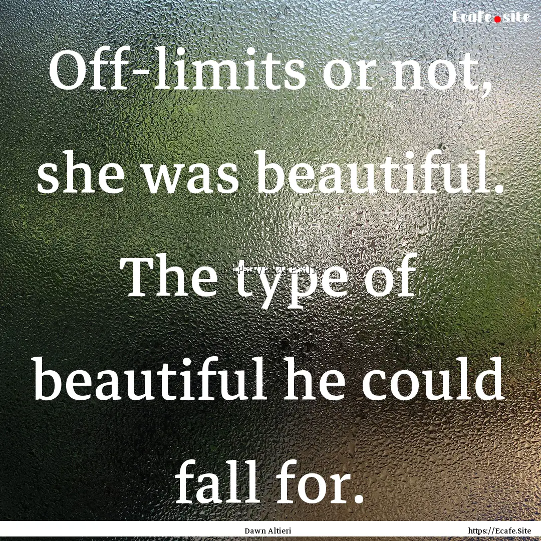 Off-limits or not, she was beautiful. The.... : Quote by Dawn Altieri