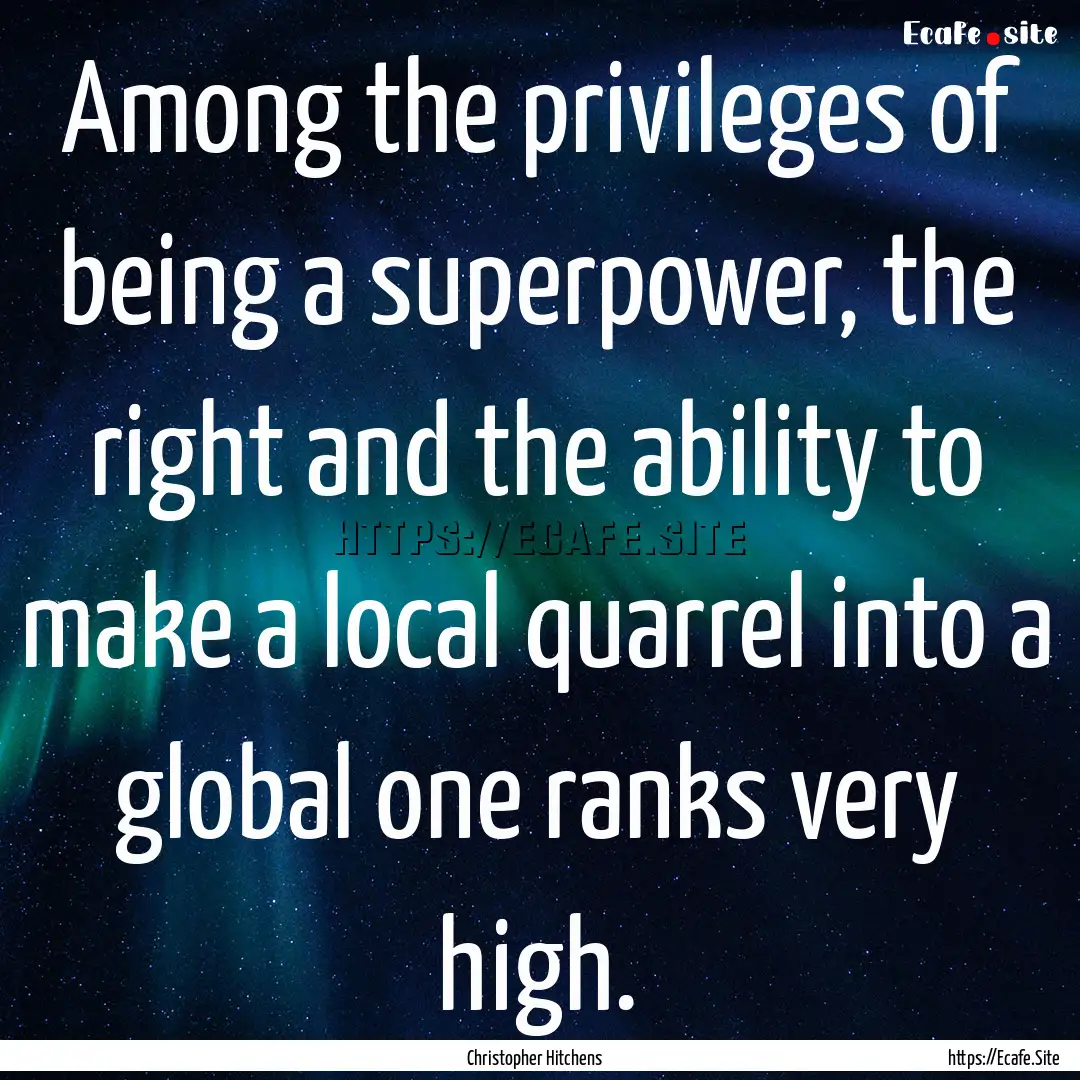 Among the privileges of being a superpower,.... : Quote by Christopher Hitchens