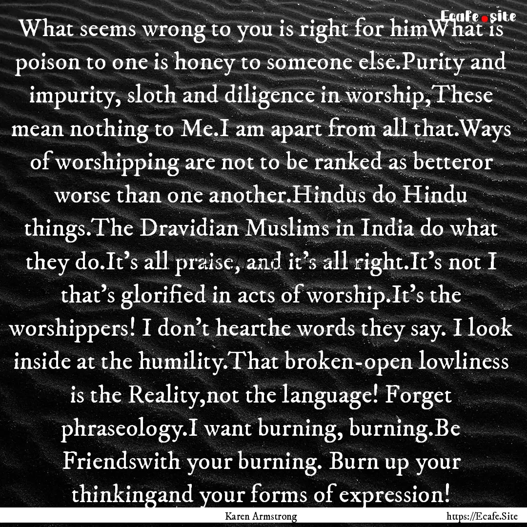 What seems wrong to you is right for himWhat.... : Quote by Karen Armstrong