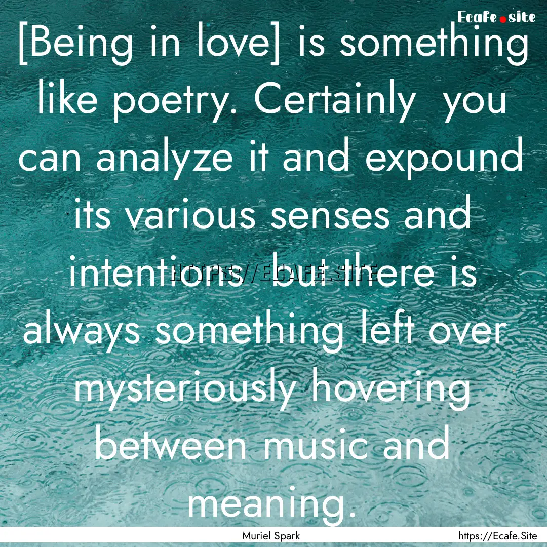 [Being in love] is something like poetry..... : Quote by Muriel Spark