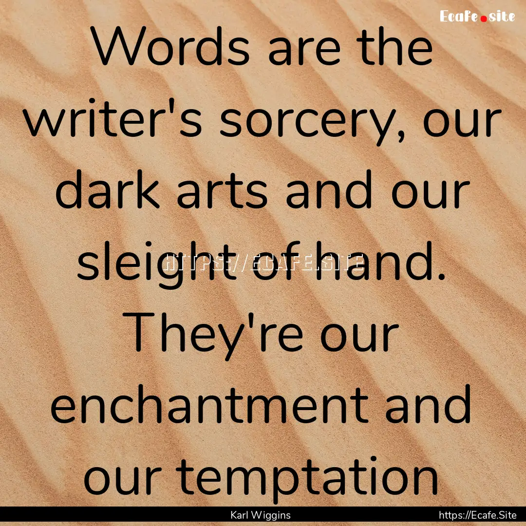 Words are the writer's sorcery, our dark.... : Quote by Karl Wiggins