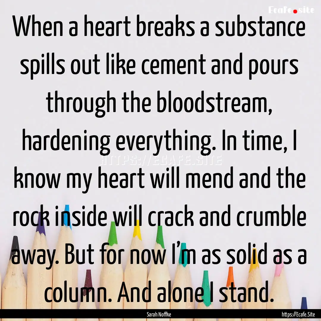 When a heart breaks a substance spills out.... : Quote by Sarah Noffke