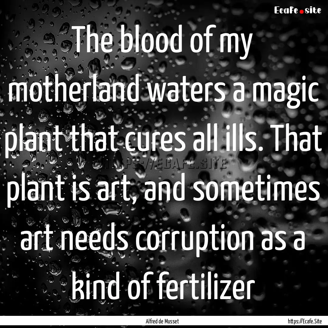 The blood of my motherland waters a magic.... : Quote by Alfred de Musset