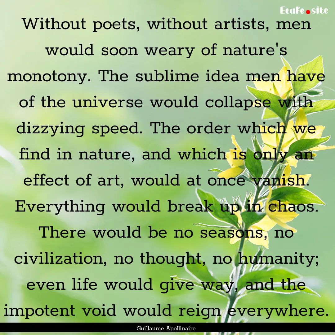 Without poets, without artists, men would.... : Quote by Guillaume Apollinaire