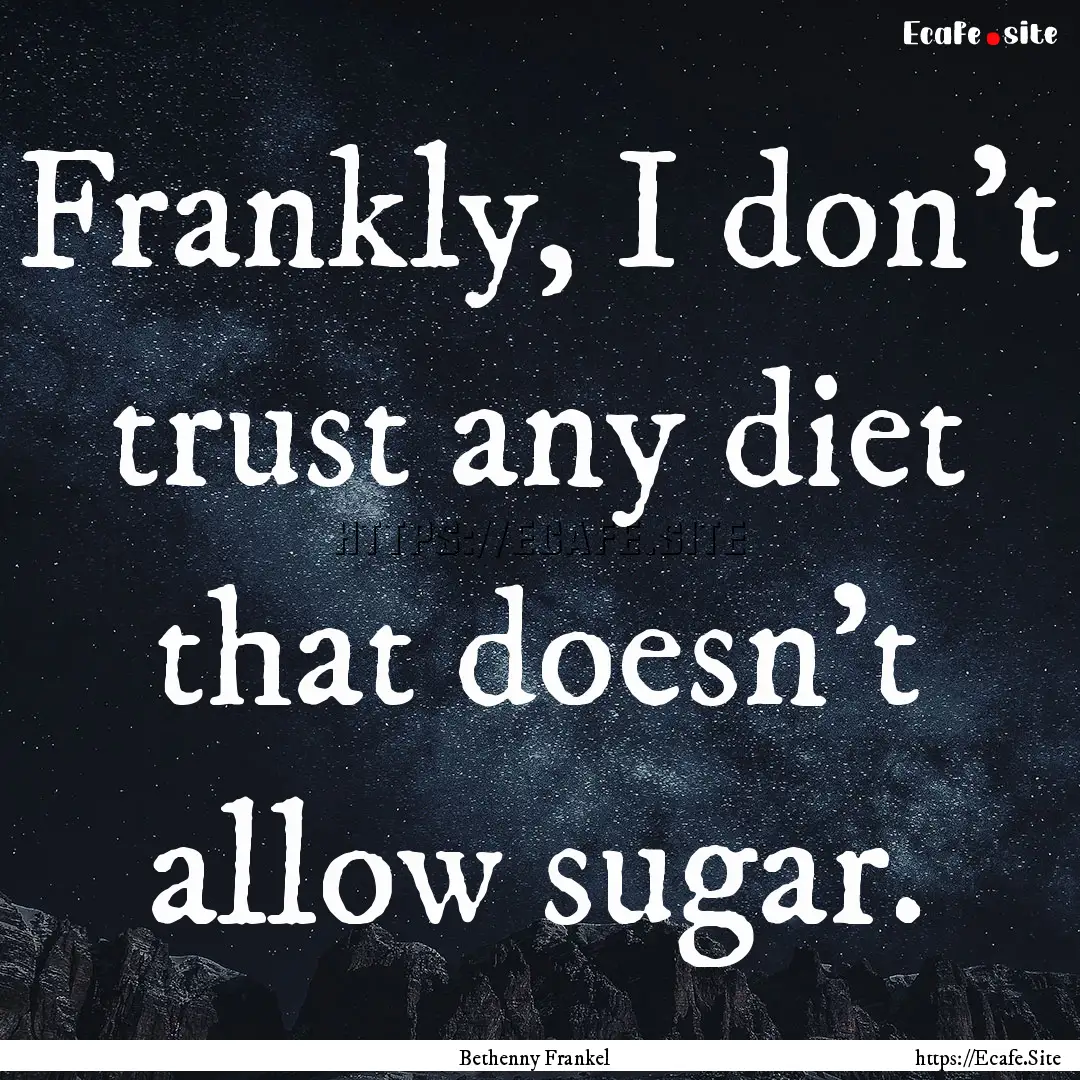 Frankly, I don't trust any diet that doesn't.... : Quote by Bethenny Frankel