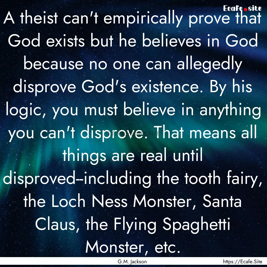 A theist can't empirically prove that God.... : Quote by G.M. Jackson