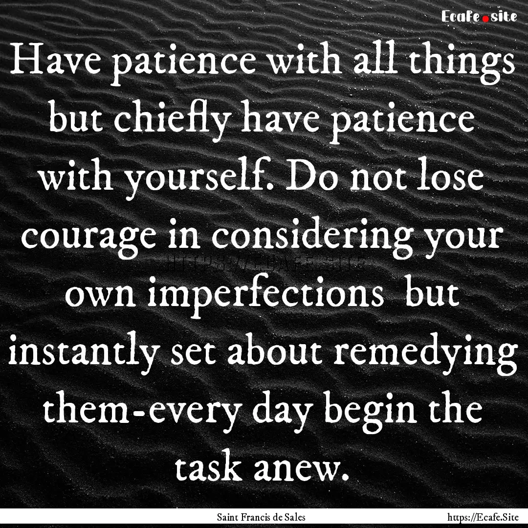 Have patience with all things but chiefly.... : Quote by Saint Francis de Sales