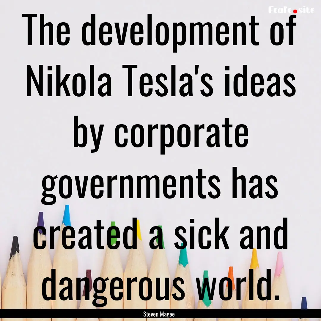 The development of Nikola Tesla's ideas by.... : Quote by Steven Magee