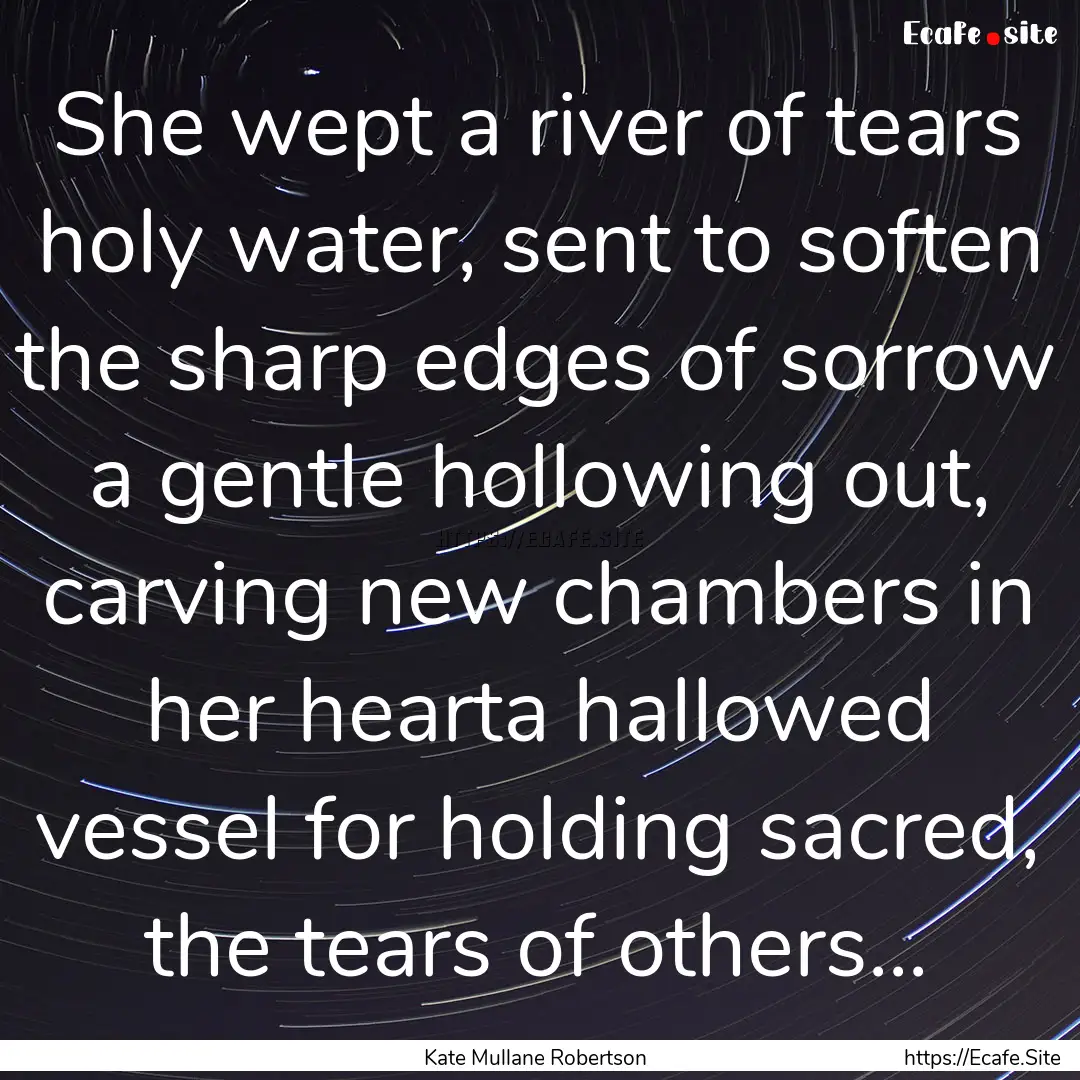 She wept a river of tears holy water, sent.... : Quote by Kate Mullane Robertson