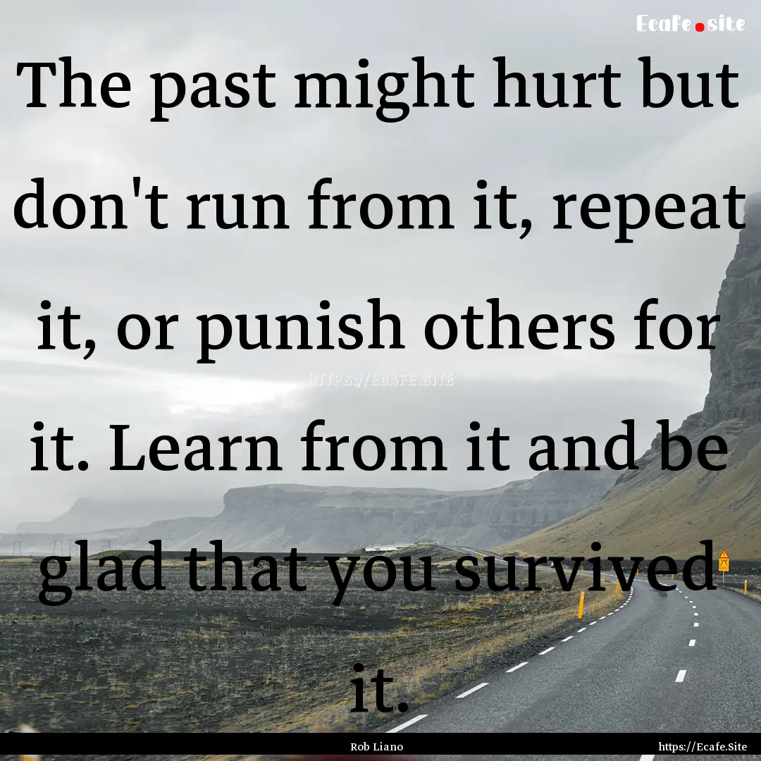 The past might hurt but don't run from it,.... : Quote by Rob Liano