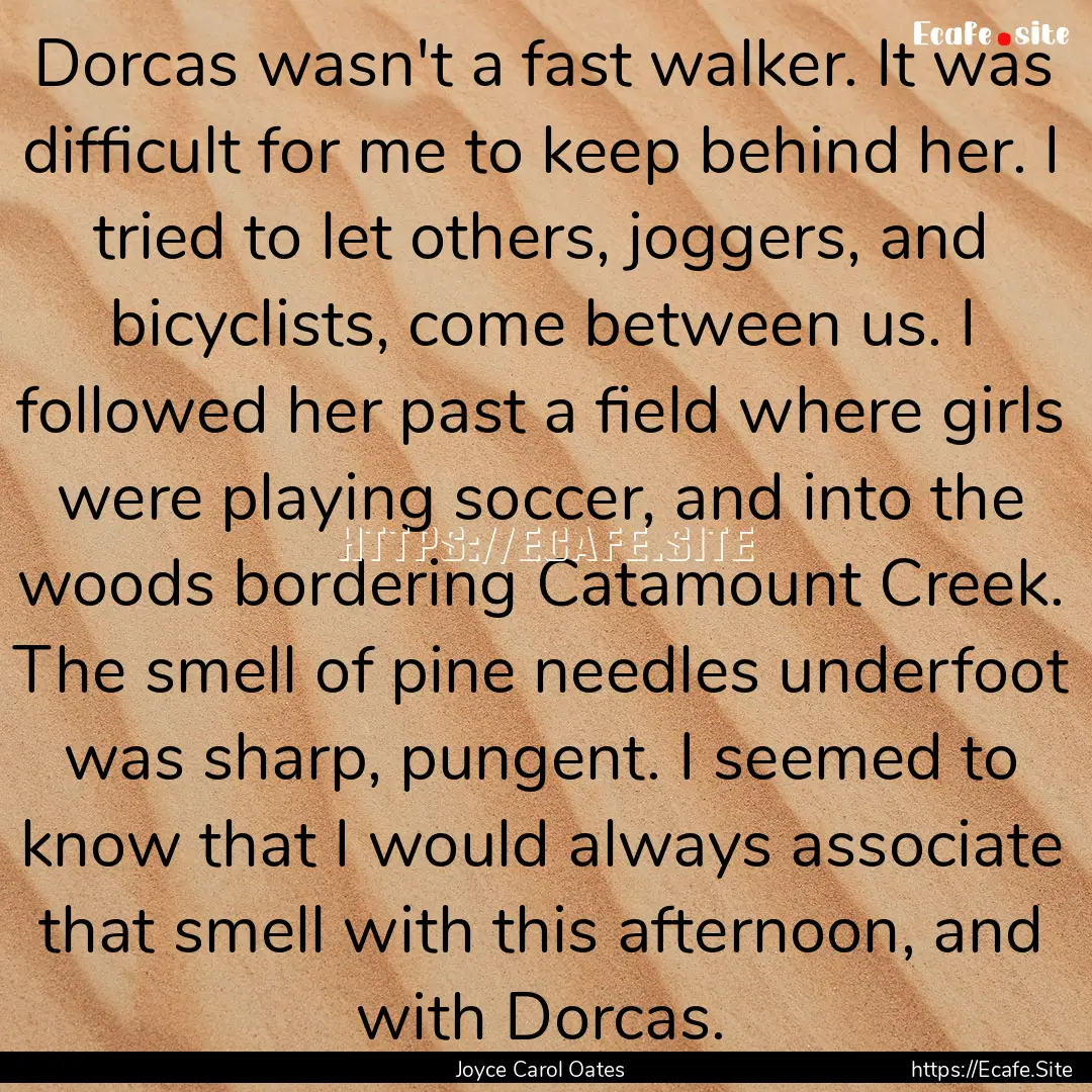 Dorcas wasn't a fast walker. It was difficult.... : Quote by Joyce Carol Oates