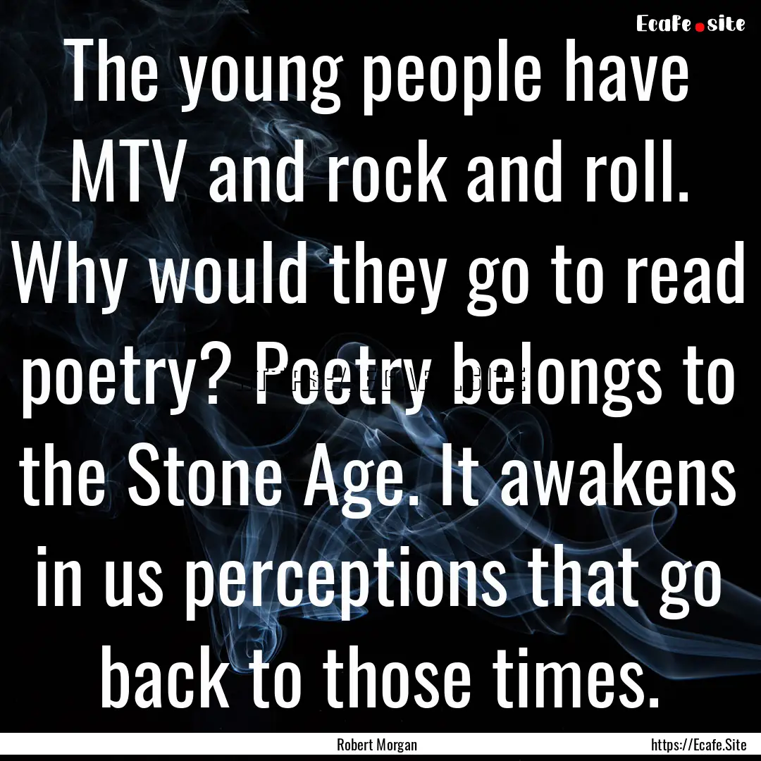 The young people have MTV and rock and roll..... : Quote by Robert Morgan