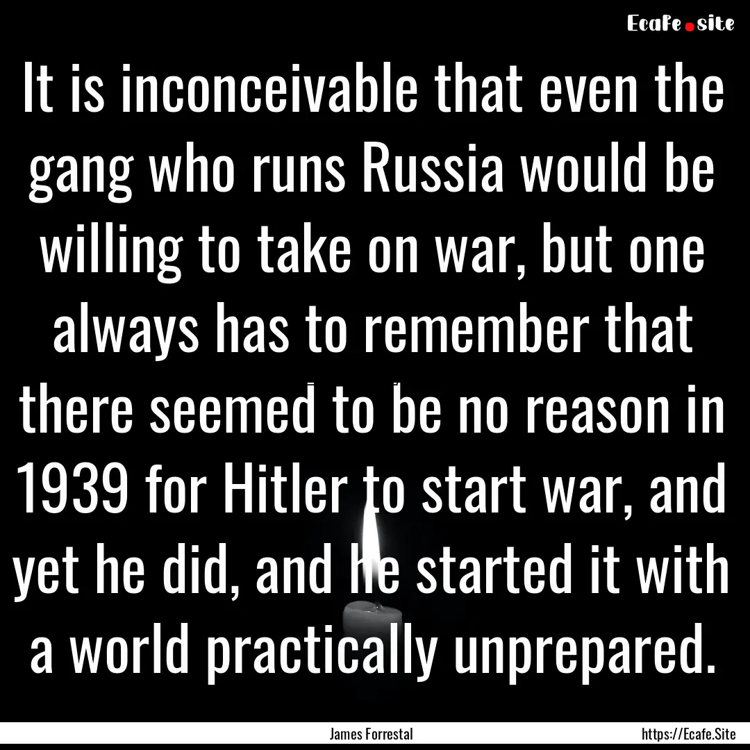 It is inconceivable that even the gang who.... : Quote by James Forrestal