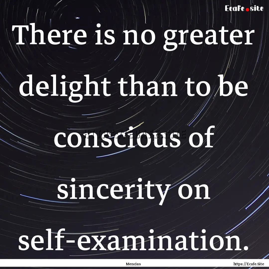 There is no greater delight than to be conscious.... : Quote by Mencius