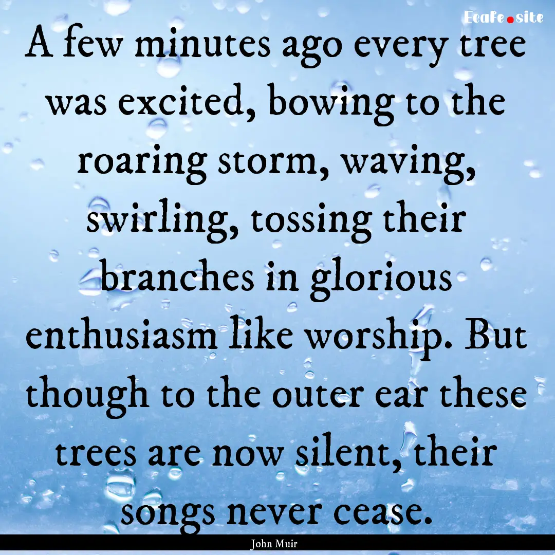 A few minutes ago every tree was excited,.... : Quote by John Muir