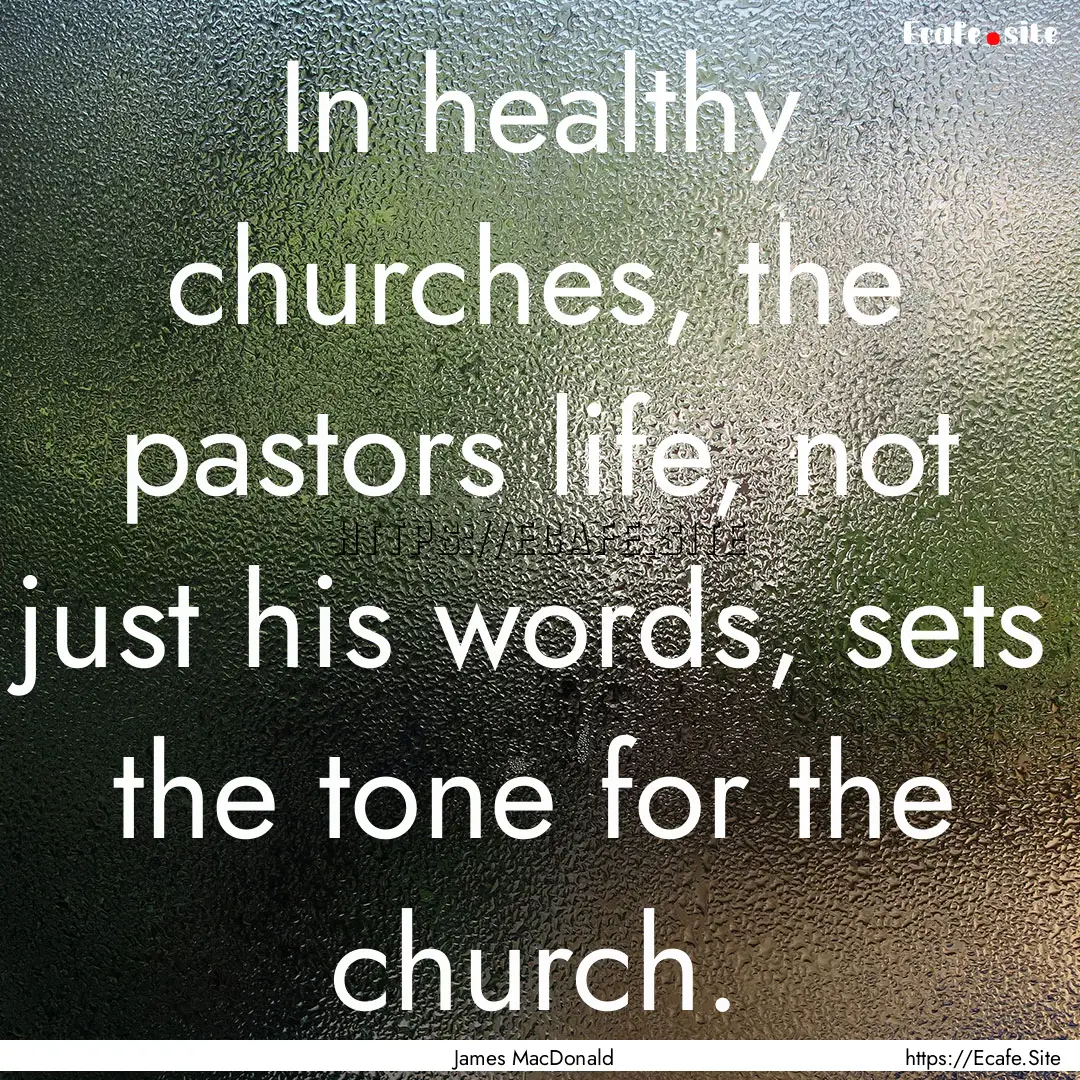 In healthy churches, the pastors life, not.... : Quote by James MacDonald