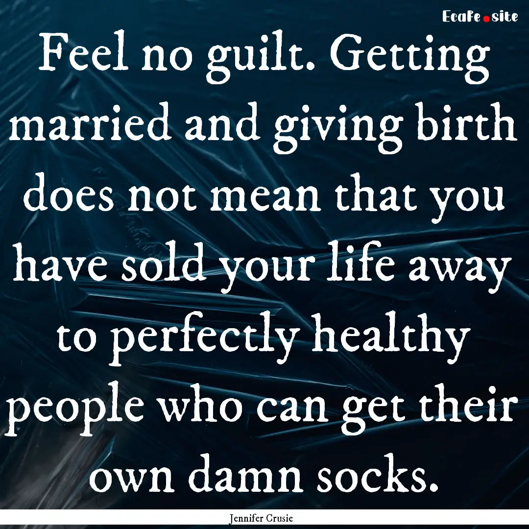 Feel no guilt. Getting married and giving.... : Quote by Jennifer Crusie