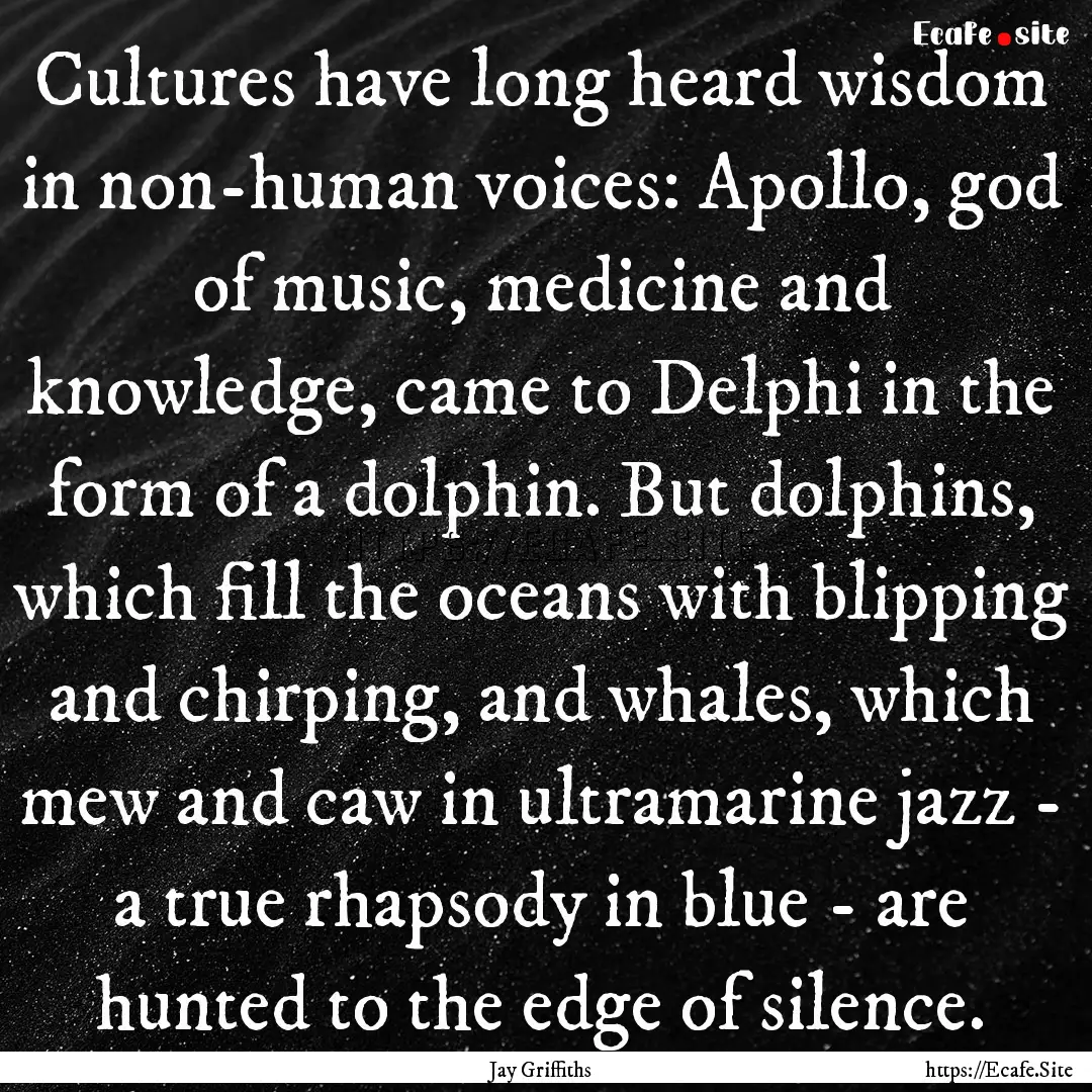 Cultures have long heard wisdom in non-human.... : Quote by Jay Griffiths