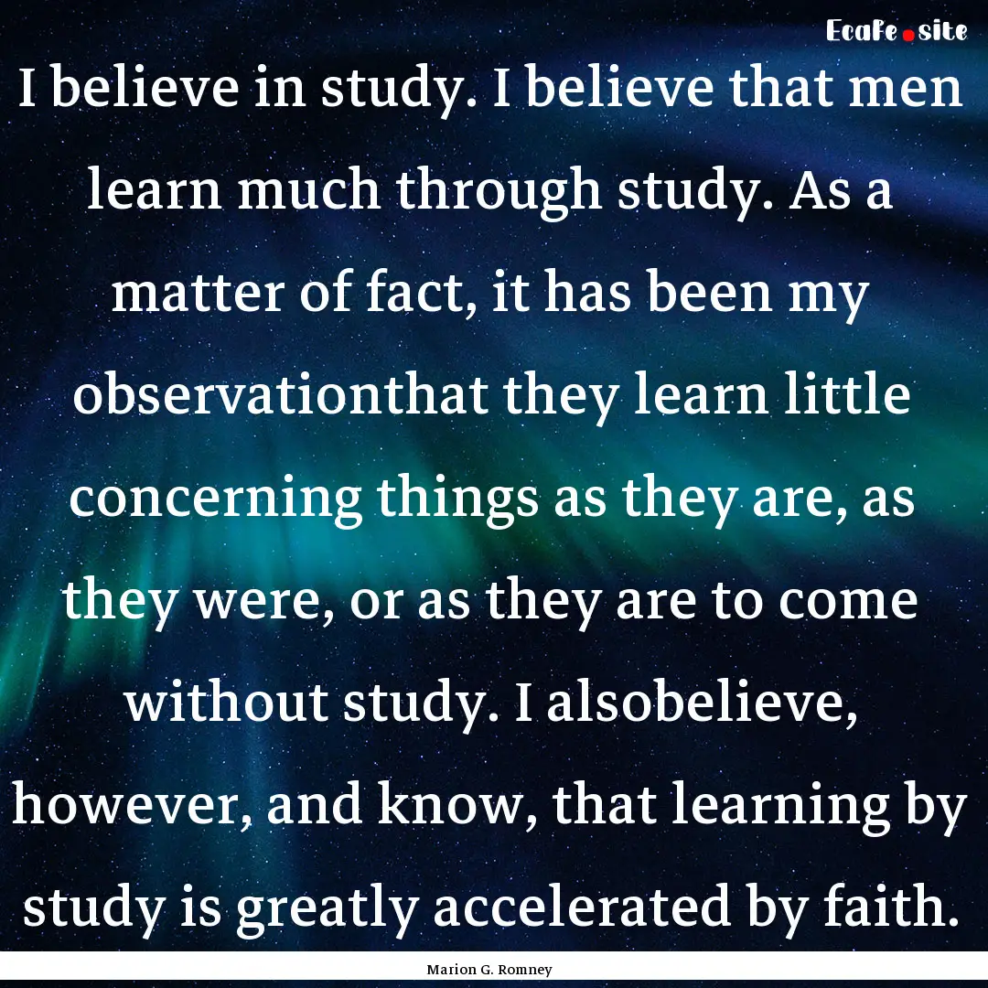 I believe in study. I believe that men learn.... : Quote by Marion G. Romney