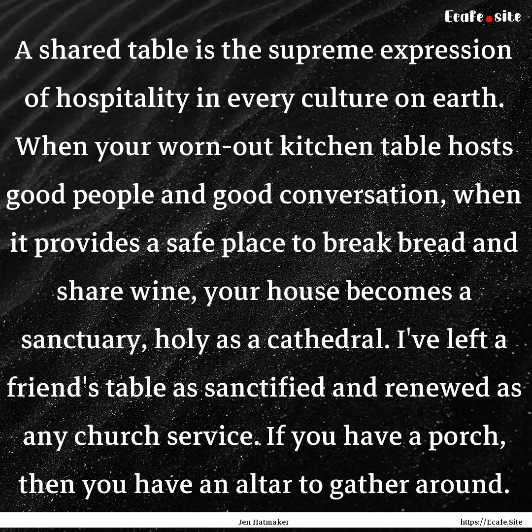 A shared table is the supreme expression.... : Quote by Jen Hatmaker