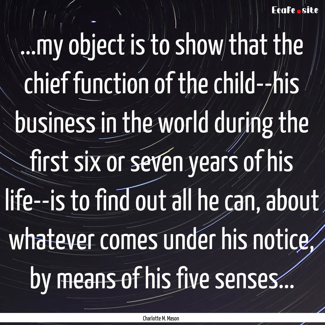 ...my object is to show that the chief function.... : Quote by Charlotte M. Mason