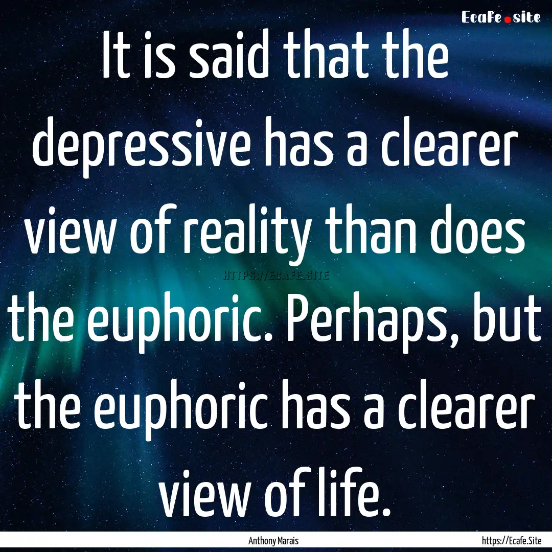 It is said that the depressive has a clearer.... : Quote by Anthony Marais