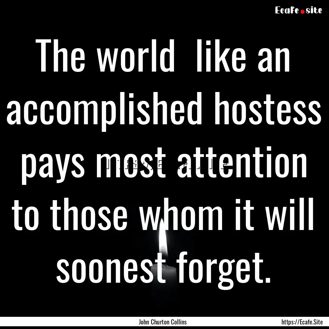 The world like an accomplished hostess .... : Quote by John Churton Collins