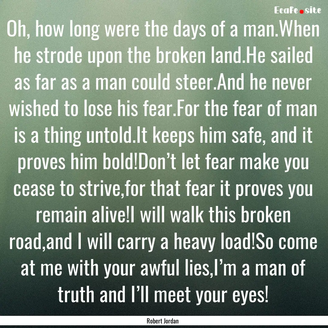 Oh, how long were the days of a man.When.... : Quote by Robert Jordan