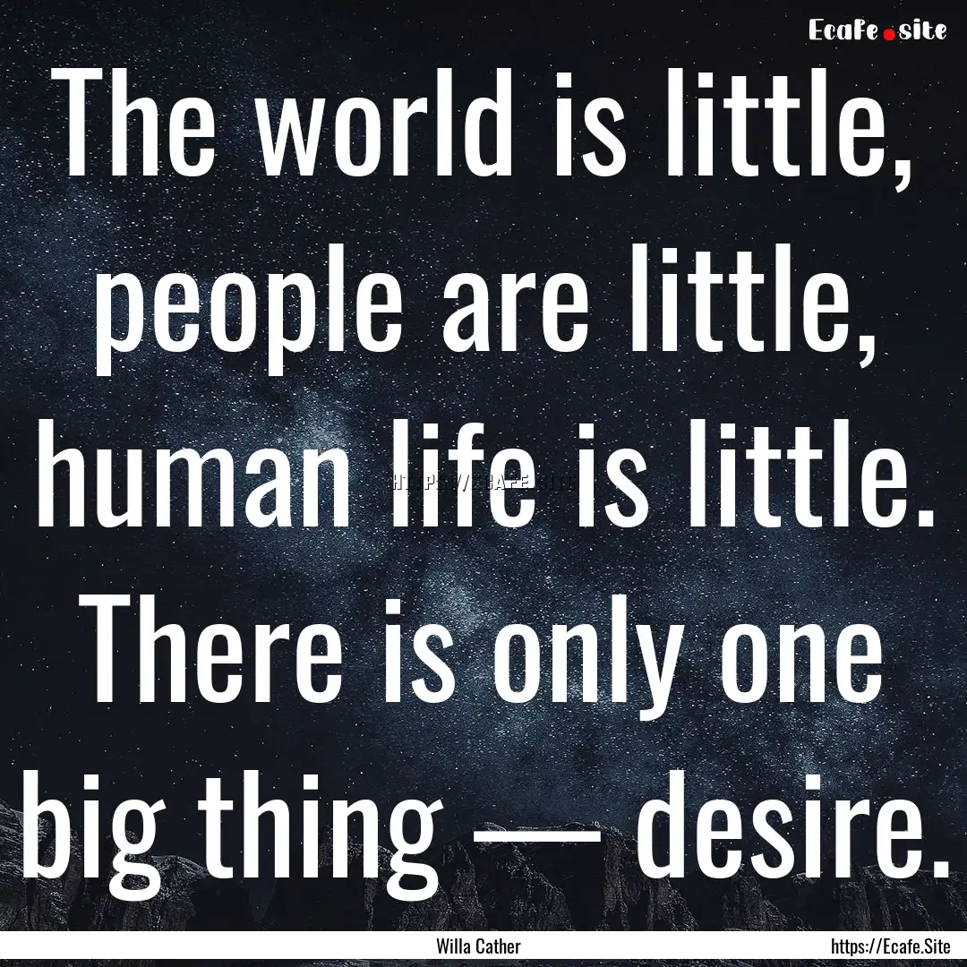 The world is little, people are little, human.... : Quote by Willa Cather