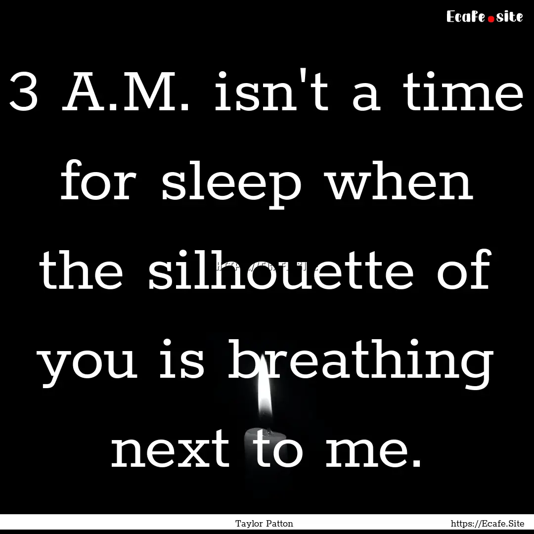 3 A.M. isn't a time for sleep when the silhouette.... : Quote by Taylor Patton