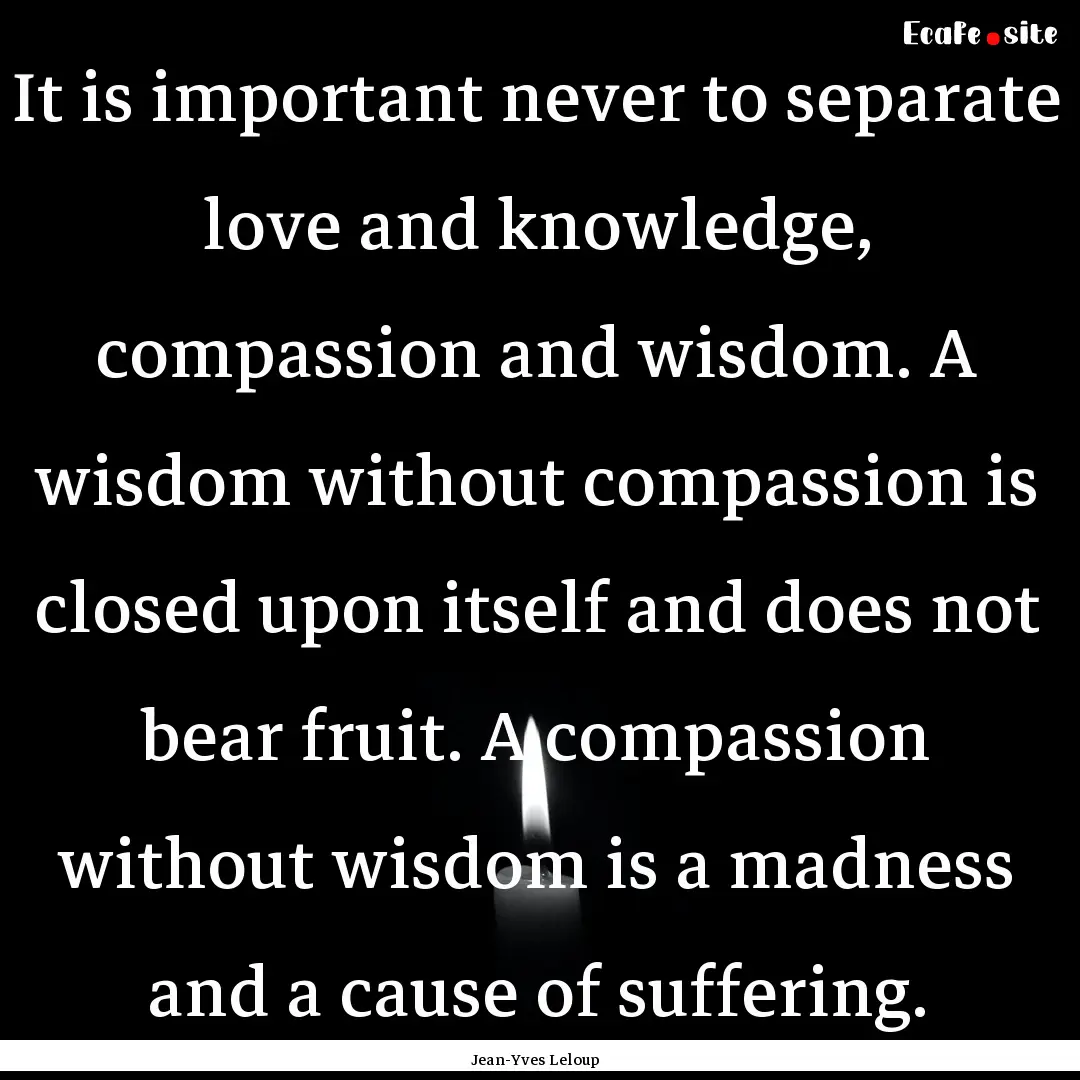 It is important never to separate love and.... : Quote by Jean-Yves Leloup