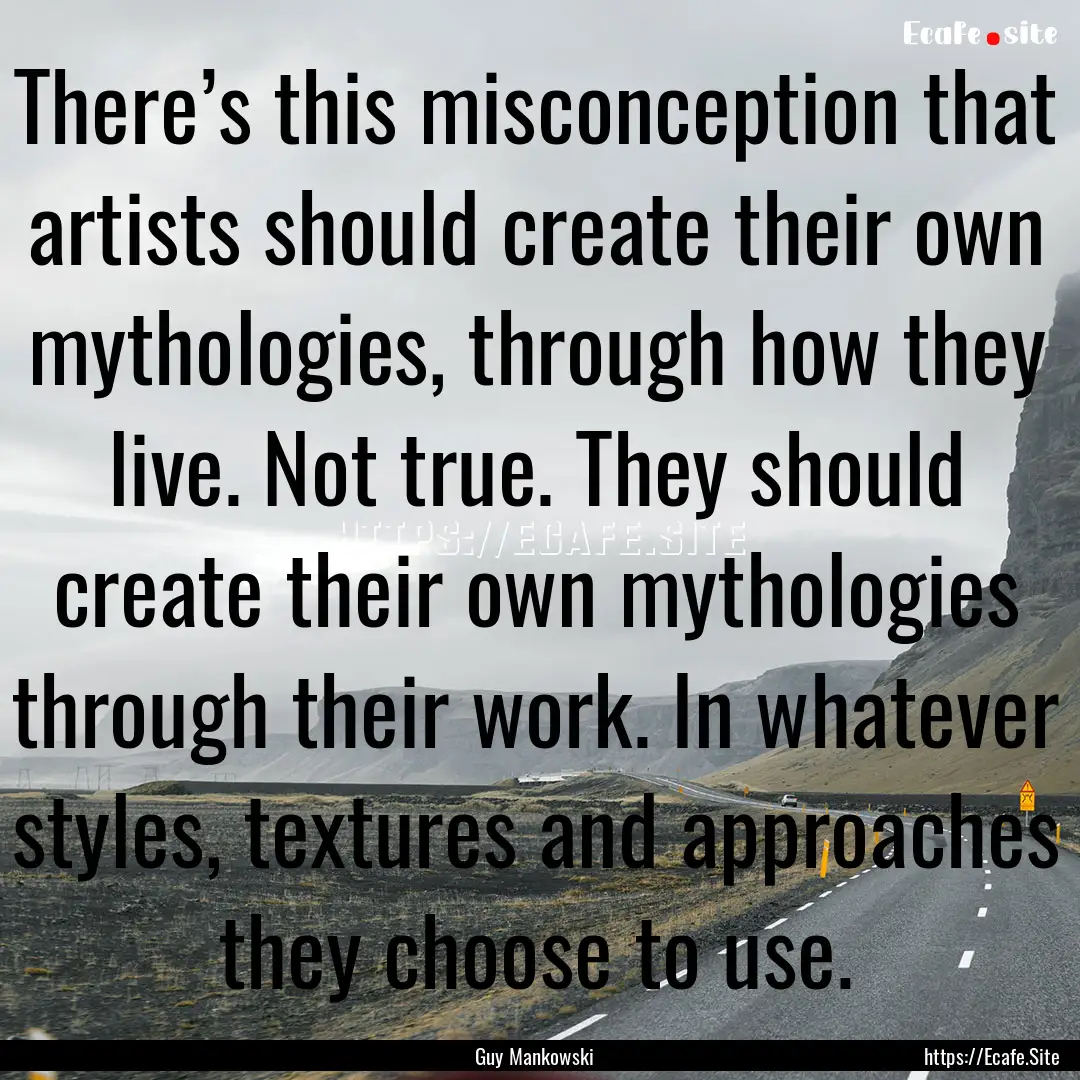 There’s this misconception that artists.... : Quote by Guy Mankowski