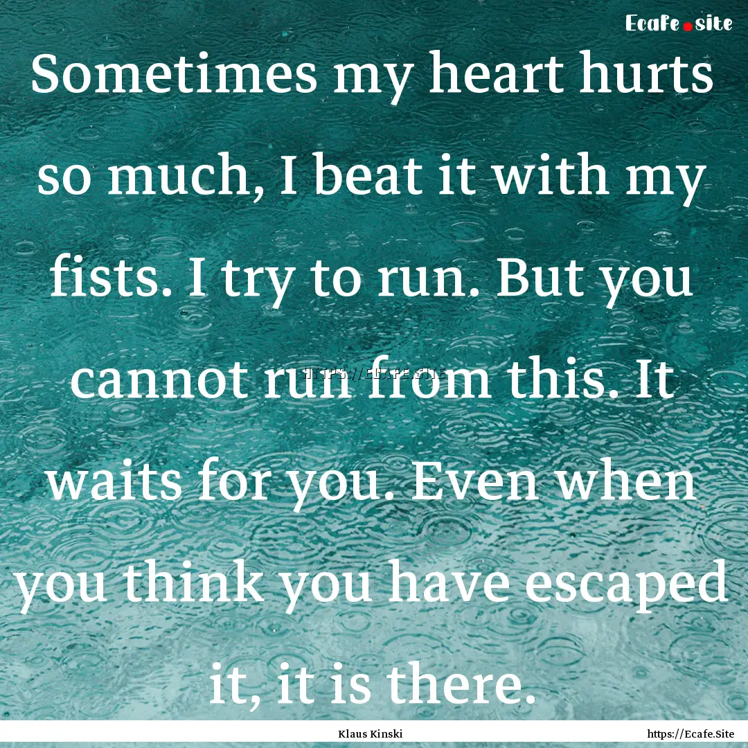 Sometimes my heart hurts so much, I beat.... : Quote by Klaus Kinski