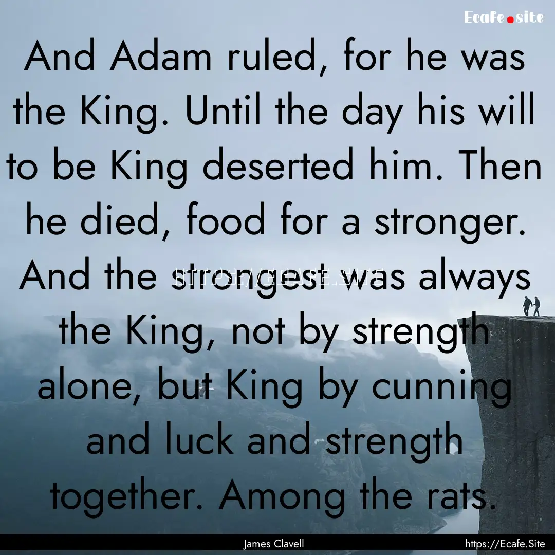 And Adam ruled, for he was the King. Until.... : Quote by James Clavell