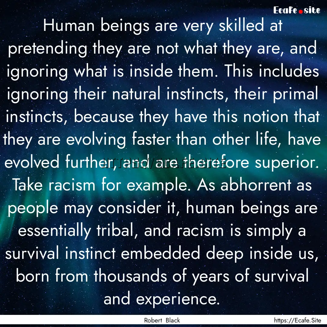 Human beings are very skilled at pretending.... : Quote by Robert Black