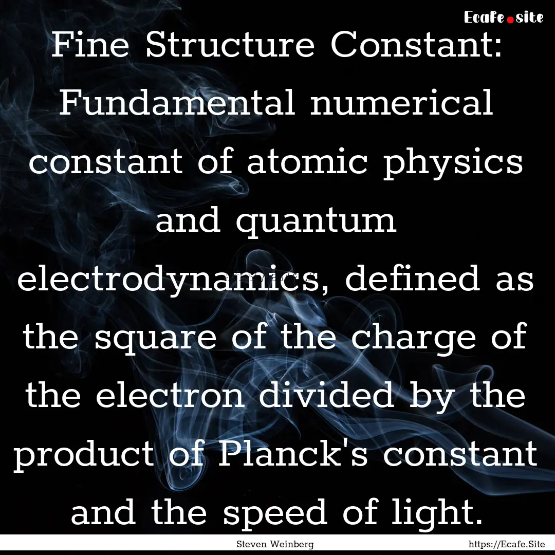 Fine Structure Constant: Fundamental numerical.... : Quote by Steven Weinberg