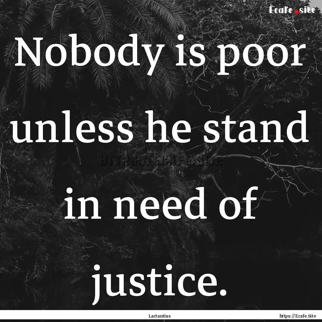 Nobody is poor unless he stand in need of.... : Quote by Lactantius