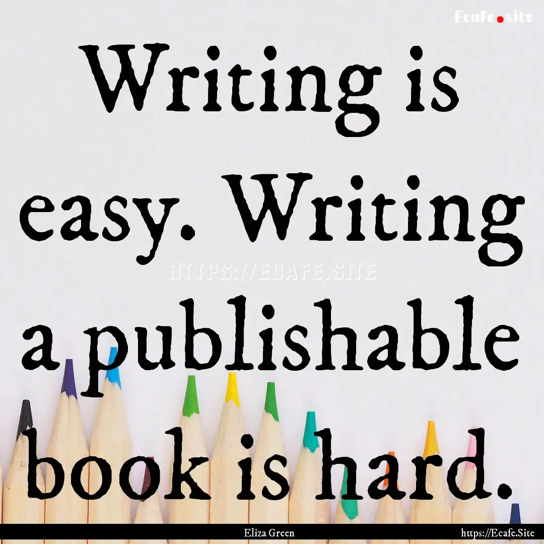 Writing is easy. Writing a publishable book.... : Quote by Eliza Green