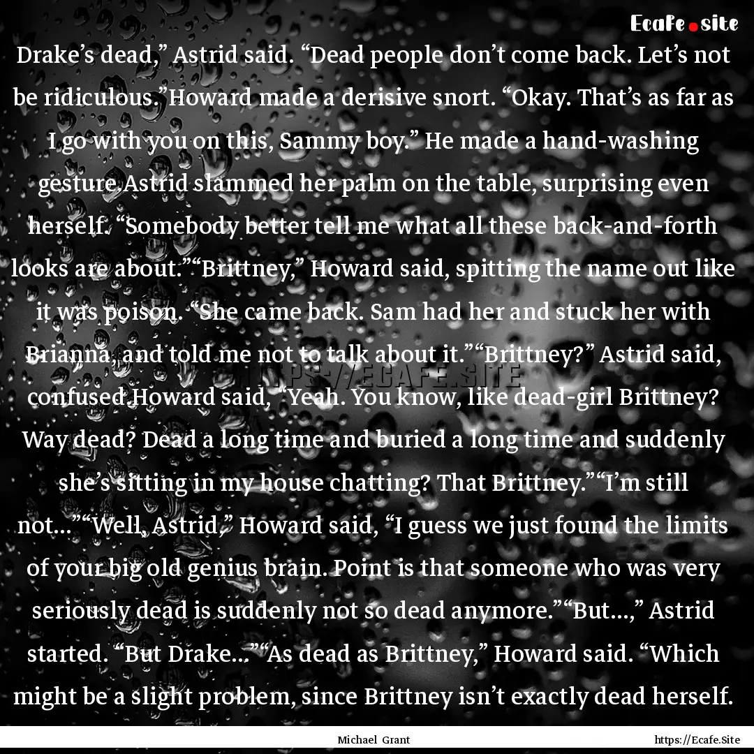 Drake’s dead,” Astrid said. “Dead people.... : Quote by Michael Grant