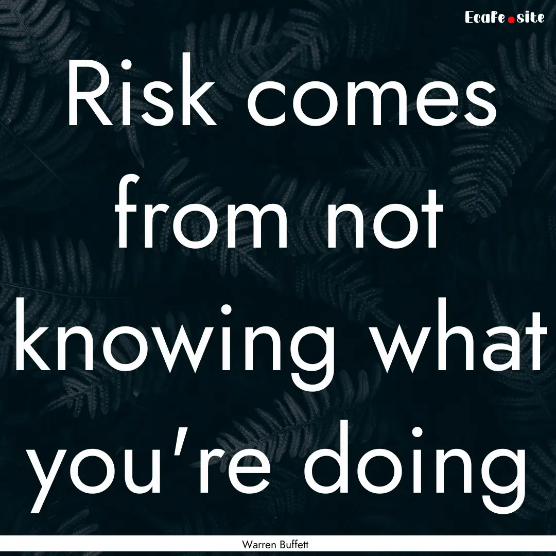 Risk comes from not knowing what you're doing.... : Quote by Warren Buffett