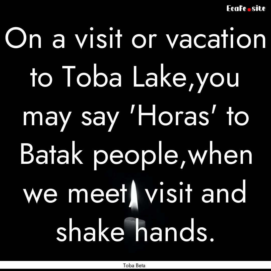 On a visit or vacation to Toba Lake,you may.... : Quote by Toba Beta