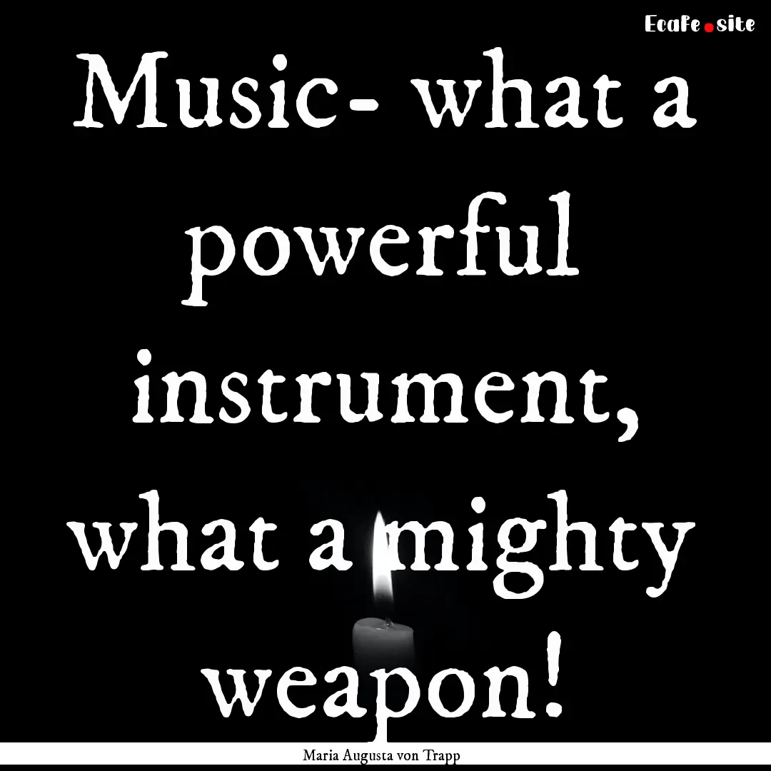 Music- what a powerful instrument, what a.... : Quote by Maria Augusta von Trapp