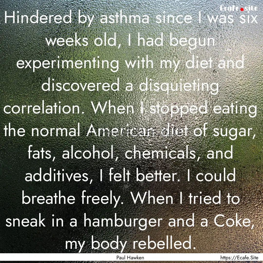 Hindered by asthma since I was six weeks.... : Quote by Paul Hawken