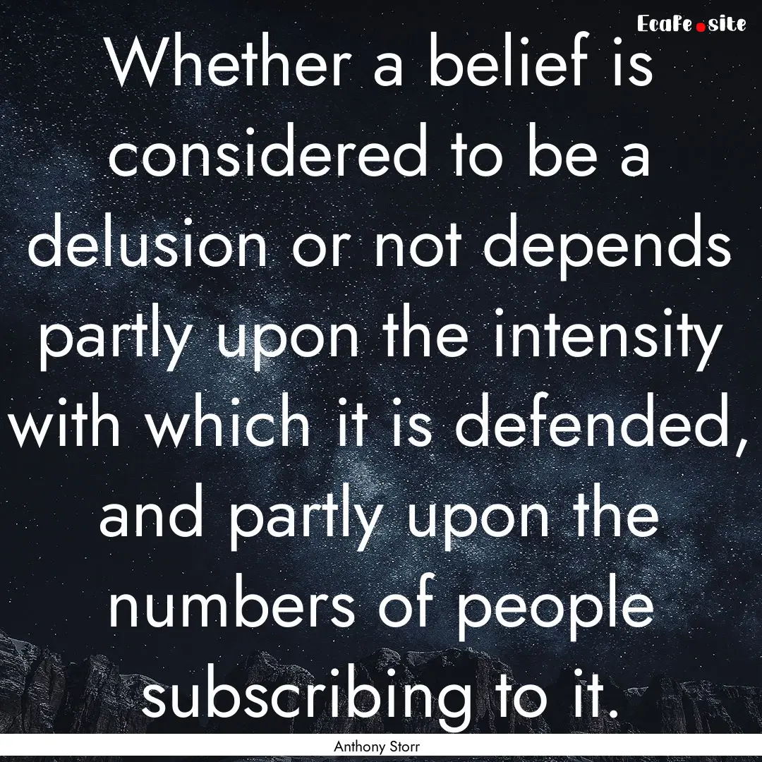 Whether a belief is considered to be a delusion.... : Quote by Anthony Storr