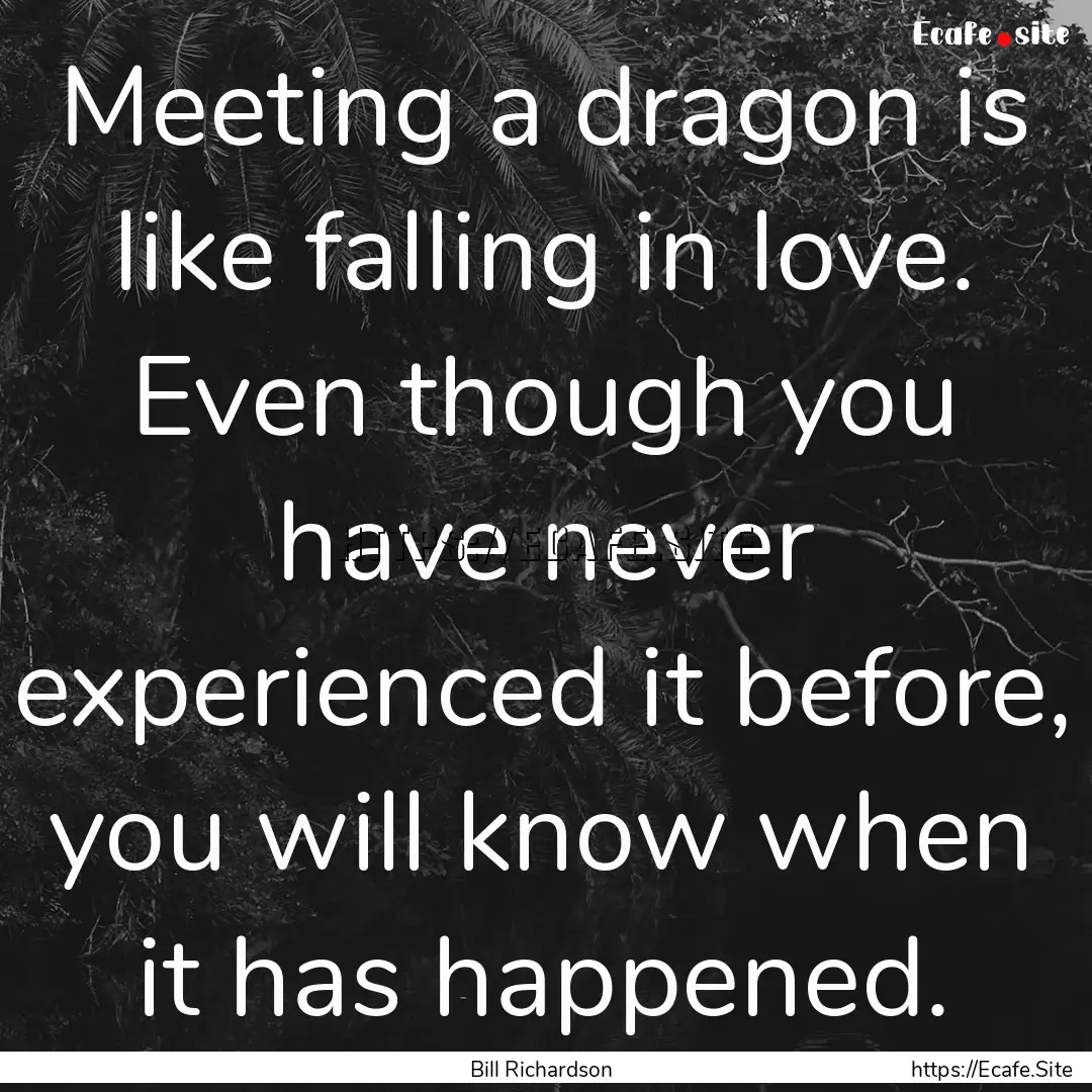 Meeting a dragon is like falling in love..... : Quote by Bill Richardson