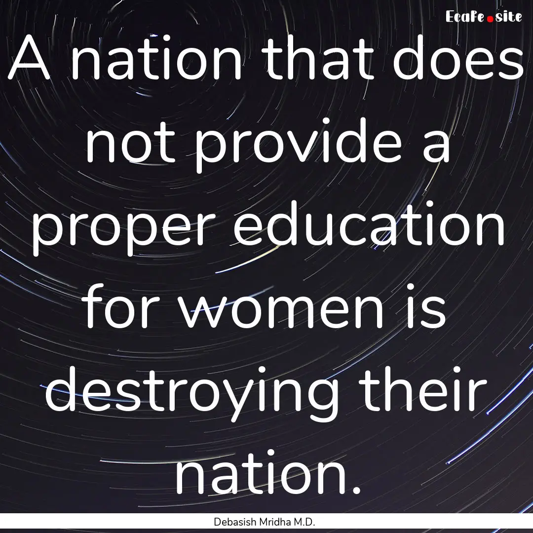 A nation that does not provide a proper education.... : Quote by Debasish Mridha M.D.