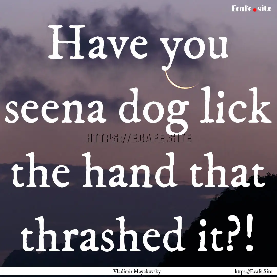 Have you seena dog lick the hand that thrashed.... : Quote by Vladimir Mayakovsky