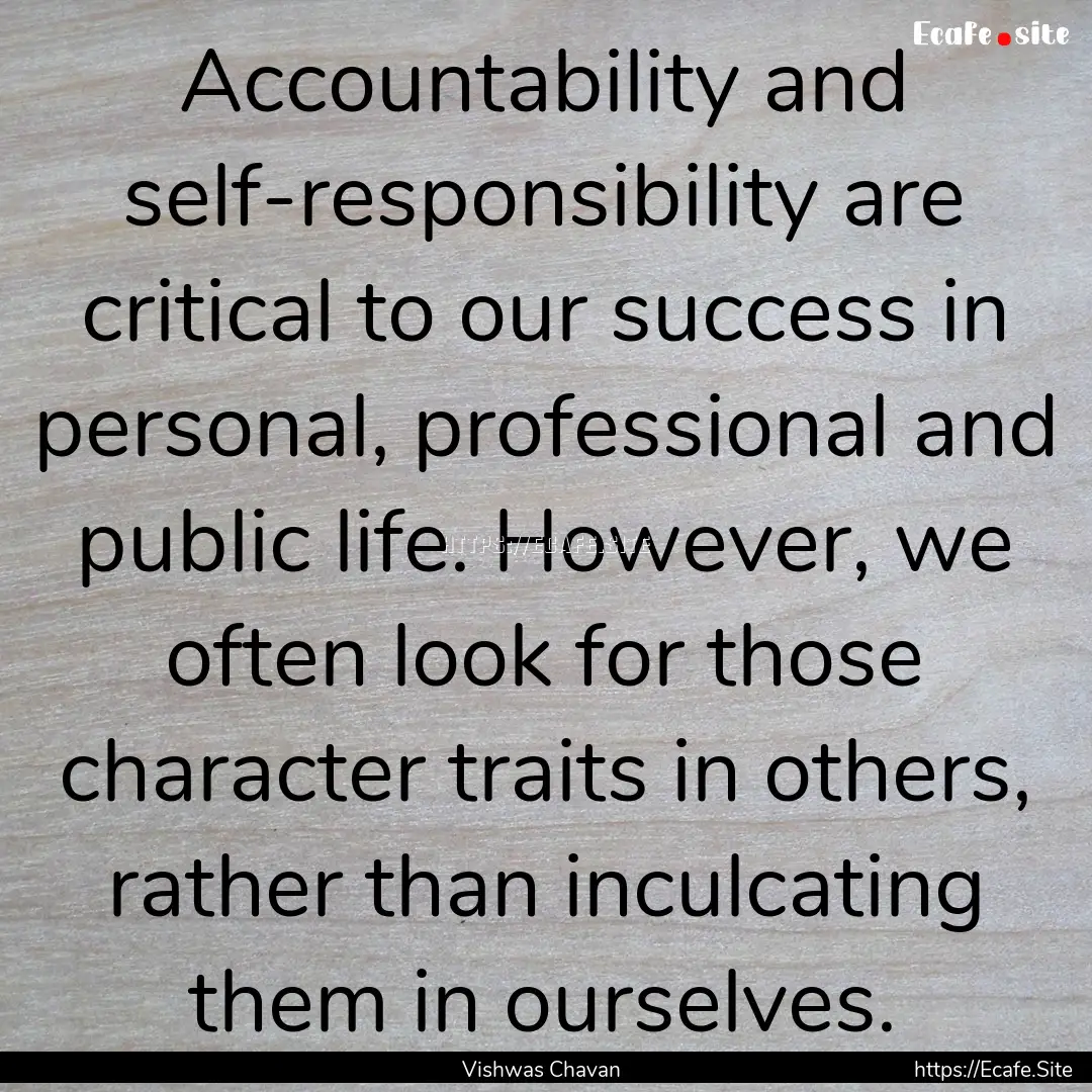 Accountability and self-responsibility are.... : Quote by Vishwas Chavan