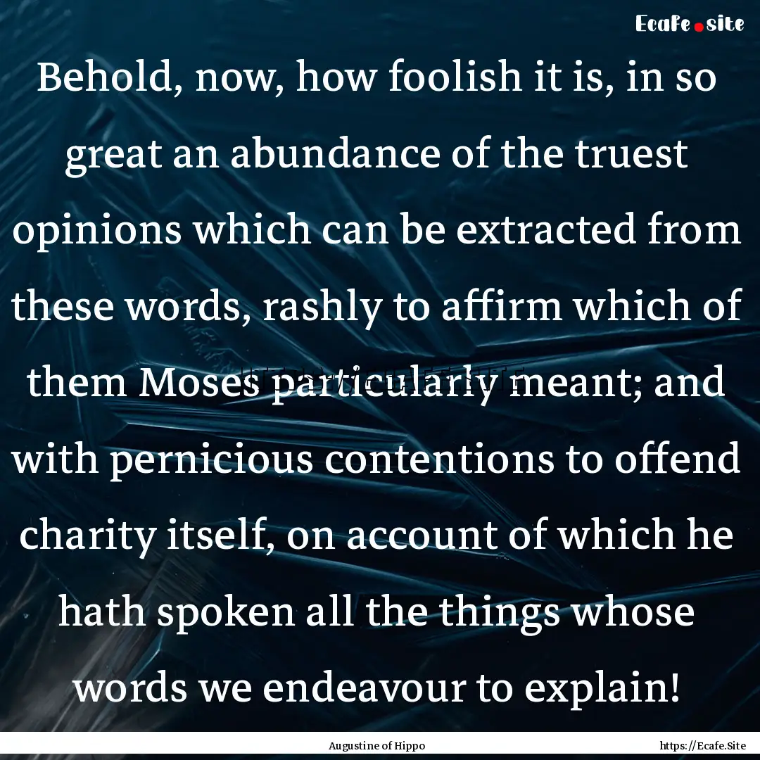 Behold, now, how foolish it is, in so great.... : Quote by Augustine of Hippo