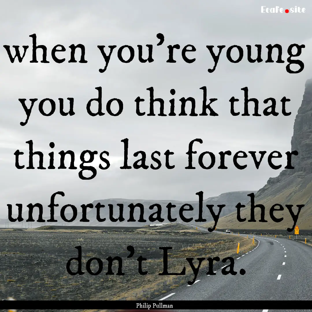 when you're young you do think that things.... : Quote by Philip Pullman